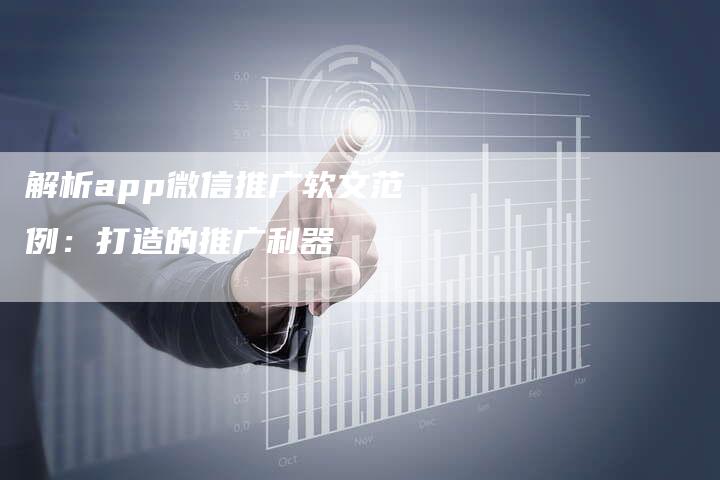 解析app微信推广软文范例：打造的推广利器