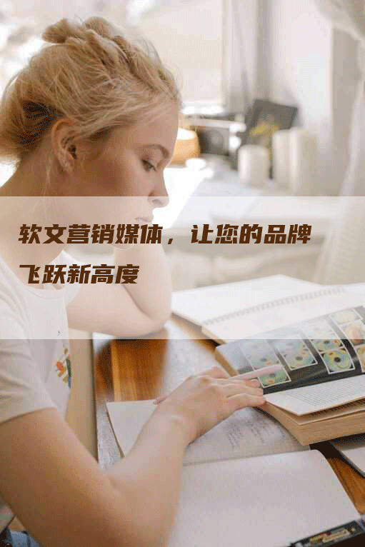 软文营销媒体，让您的品牌飞跃新高度