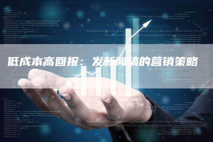 低成本高回报：发新闻稿的营销策略