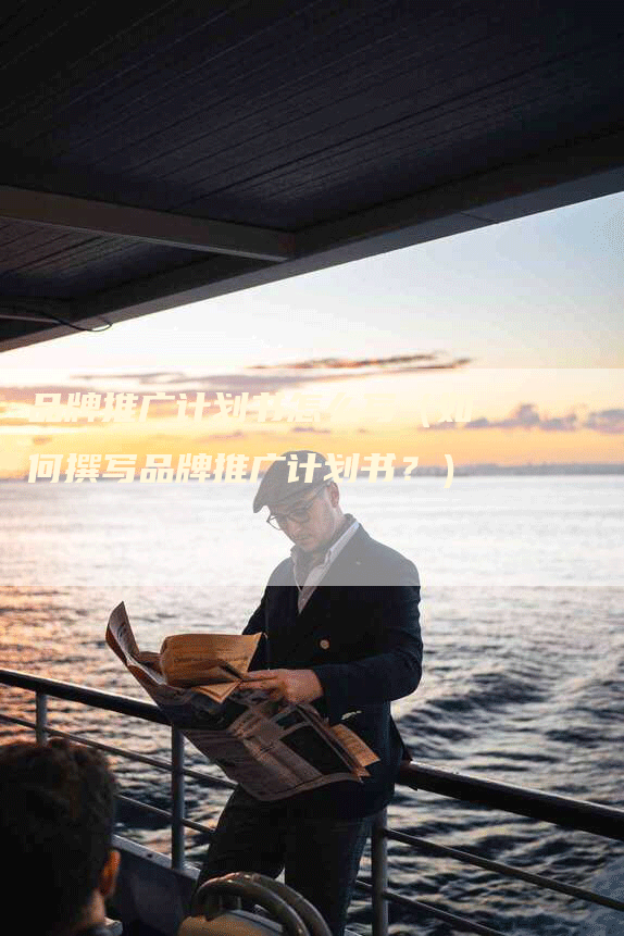 品牌推广计划书怎么写（如何撰写品牌推广计划书？）