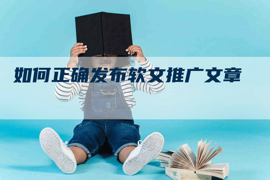 如何正确发布软文推广文章